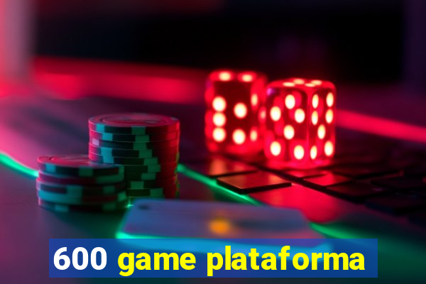 600 game plataforma